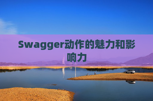 Swagger动作的魅力和影响力